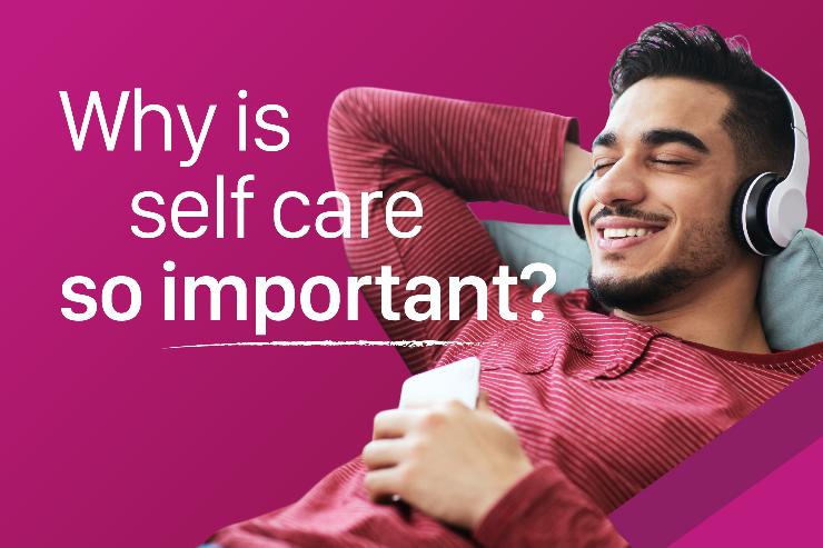 Self care: What is it, why is it so important and how can you get started?